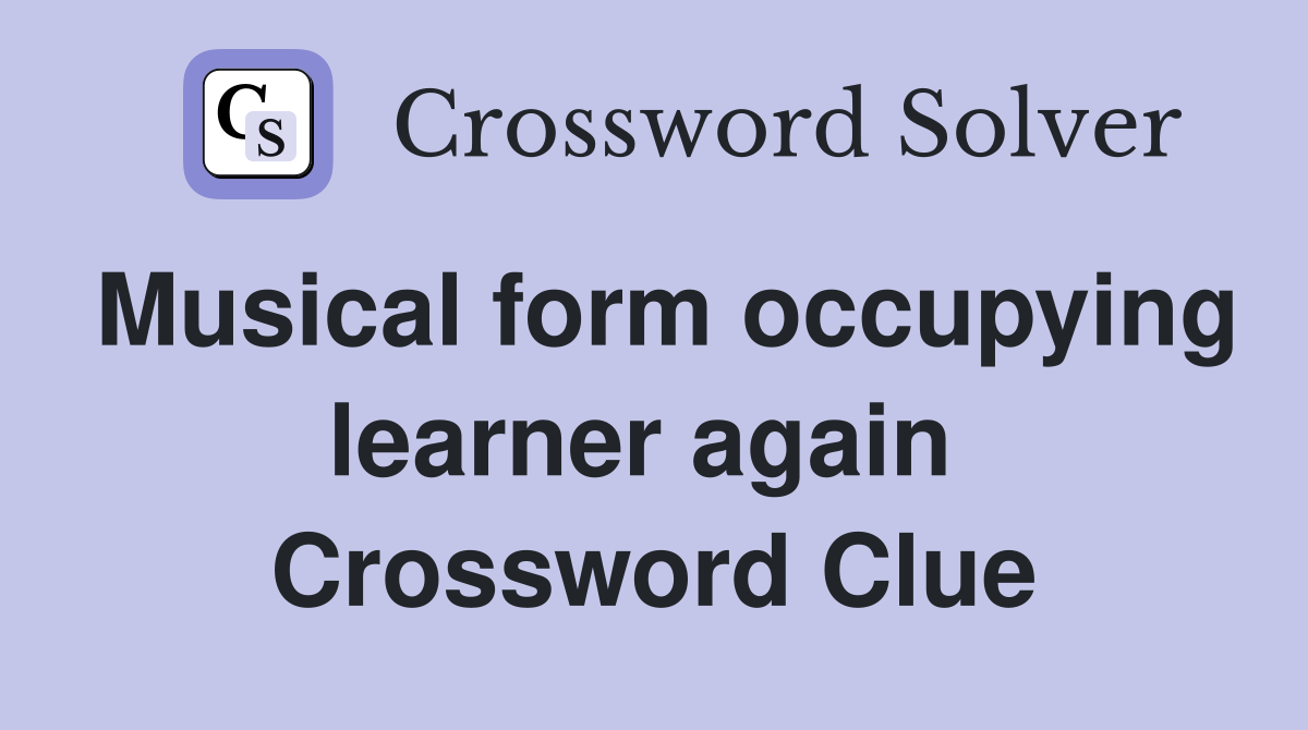 Musical form occupying learner again  Crossword Clue