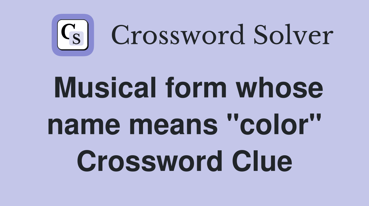 Musical form whose name means "color" Crossword Clue