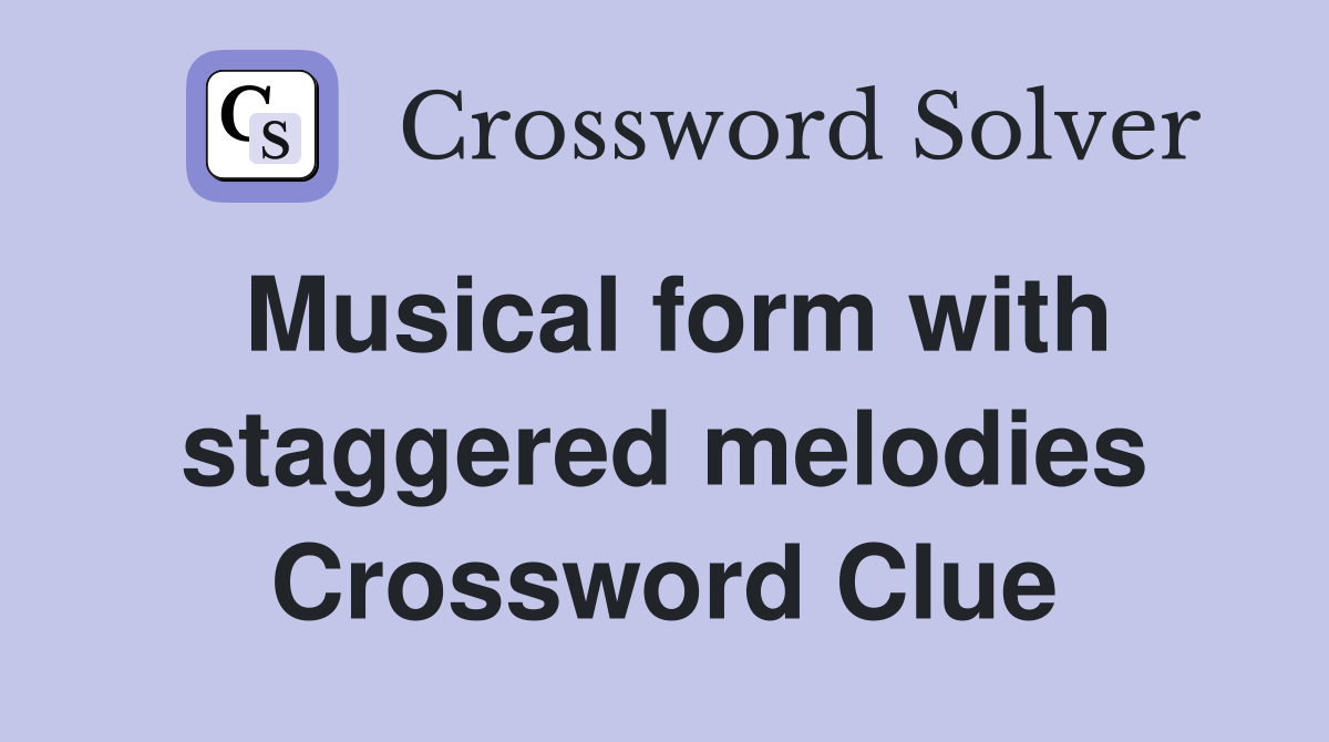 Musical form with staggered melodies Crossword Clue