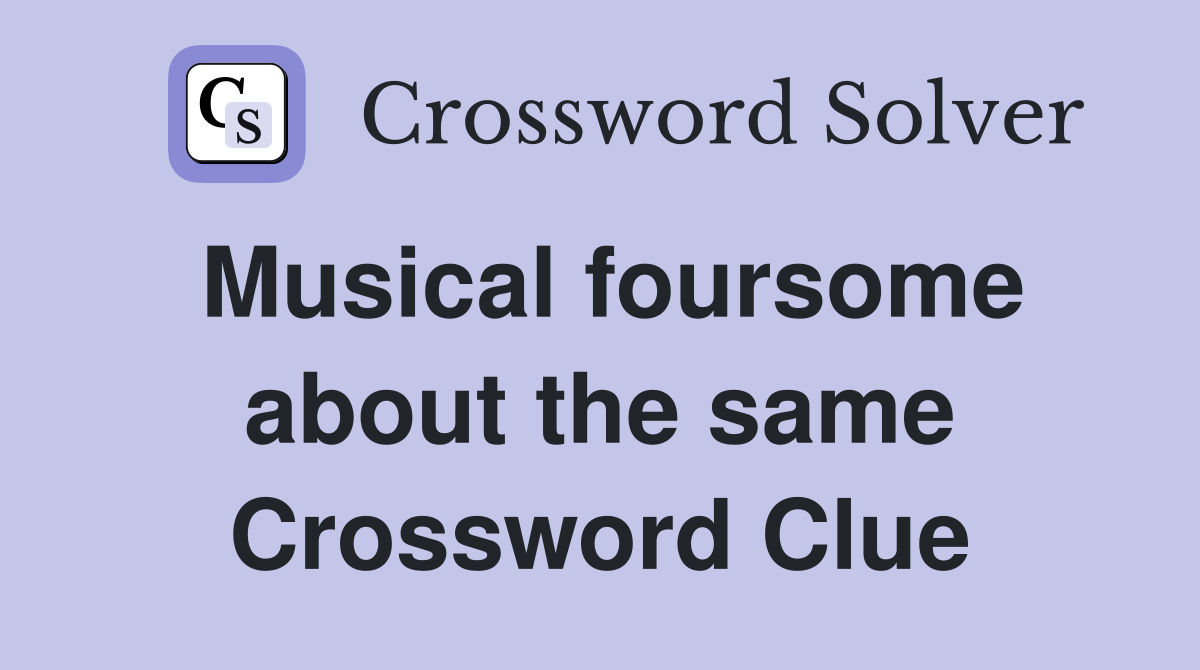 Musical foursome about the same Crossword Clue
