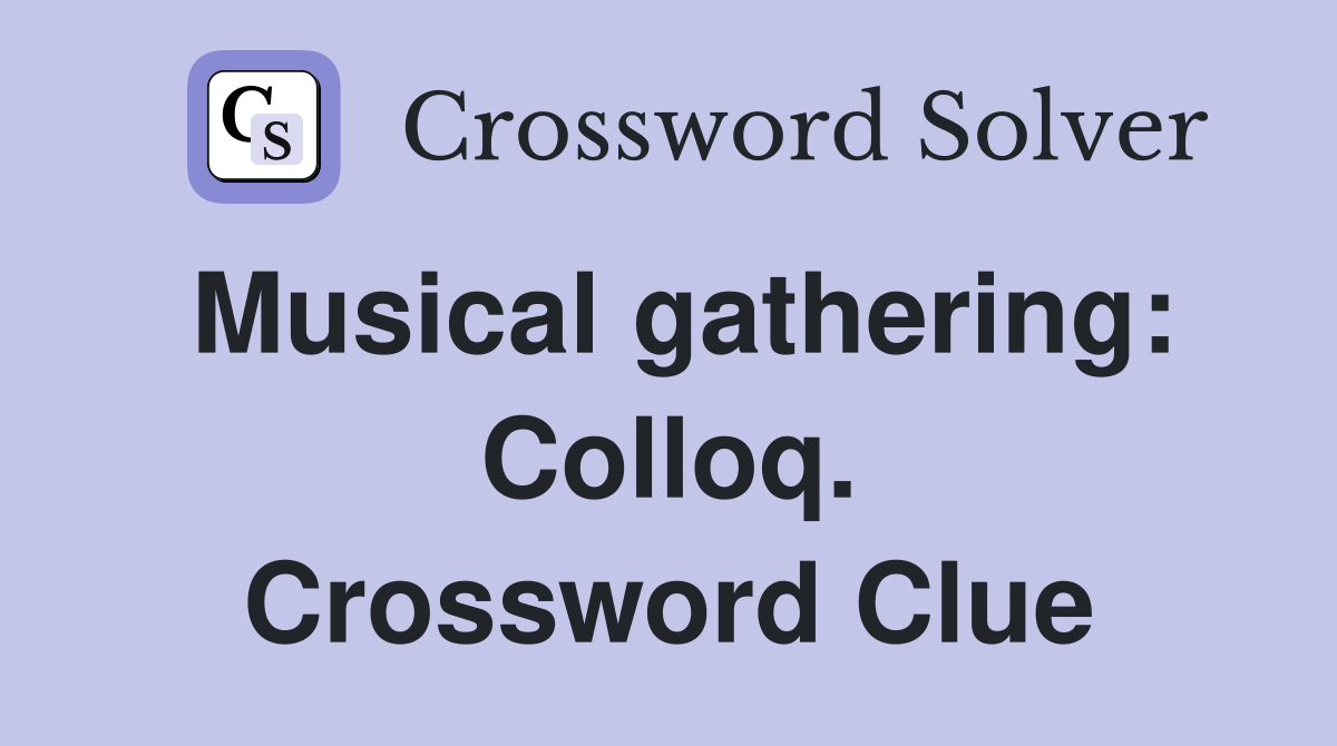 Musical gathering: Colloq. Crossword Clue