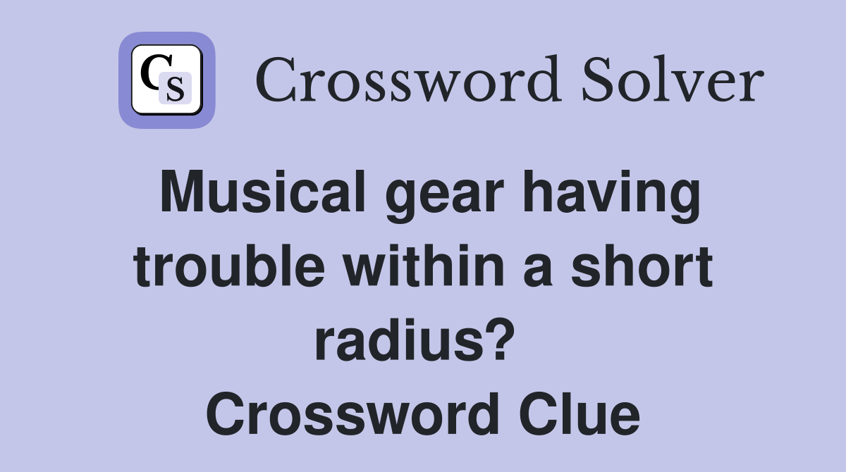 Musical gear having trouble within a short radius?  Crossword Clue