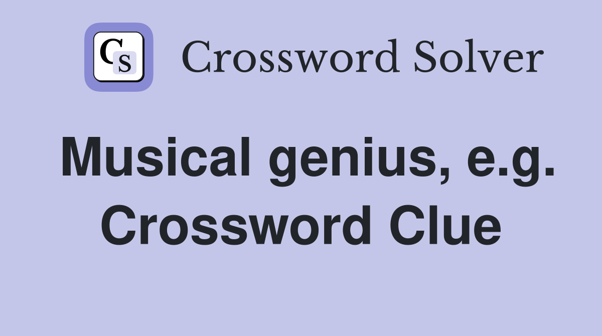 Musical genius, e.g. Crossword Clue