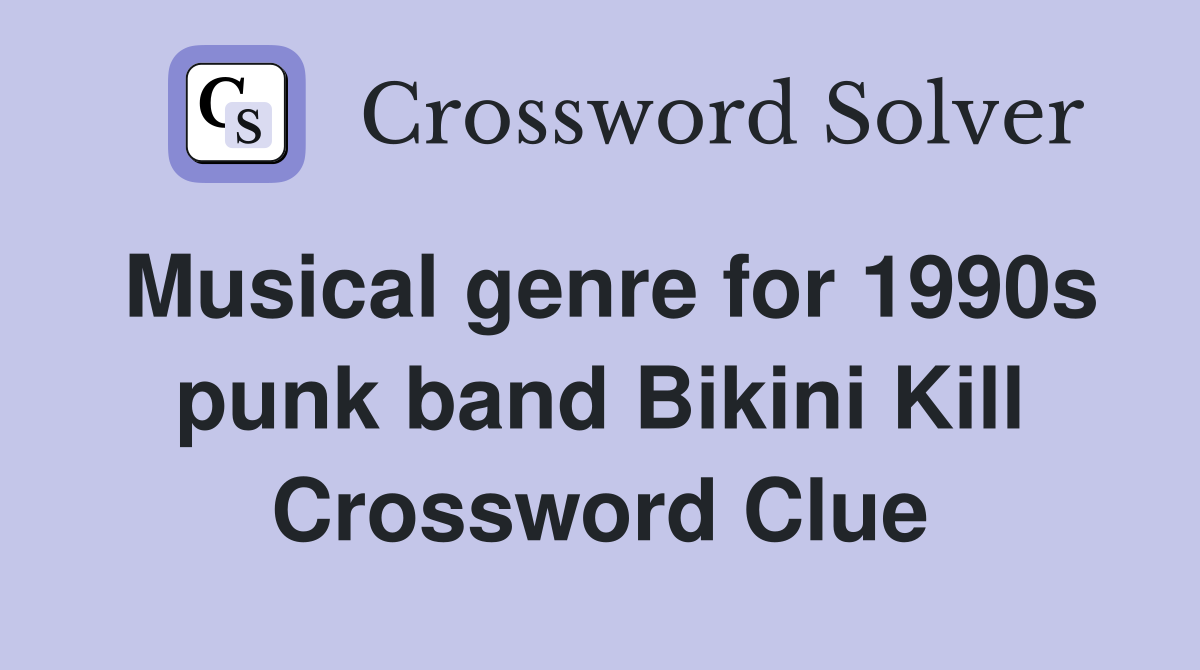 Musical genre for 1990s punk band Bikini Kill Crossword Clue