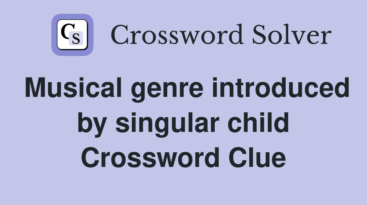 Musical genre introduced by singular child Crossword Clue