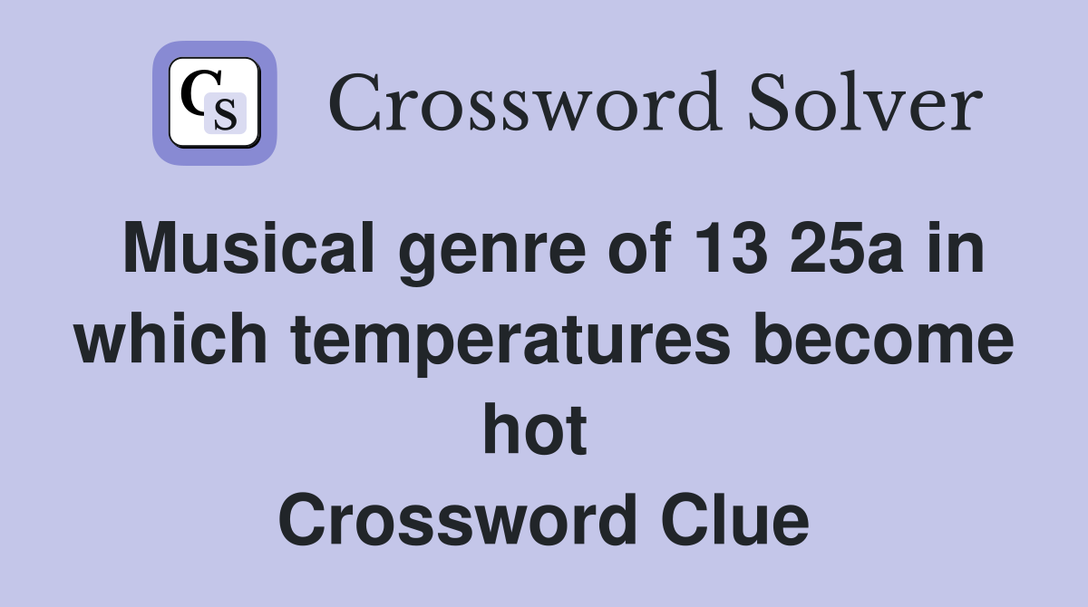 Musical genre of 13 25a in which temperatures become hot  Crossword Clue
