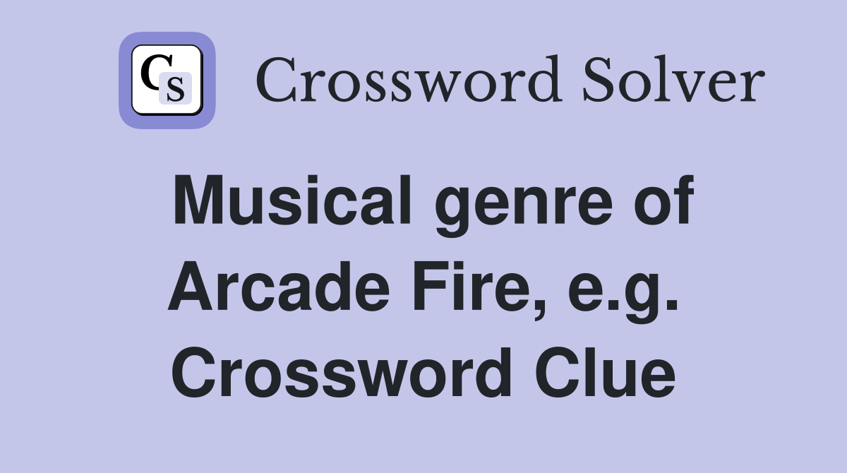 Musical genre of Arcade Fire, e.g. Crossword Clue