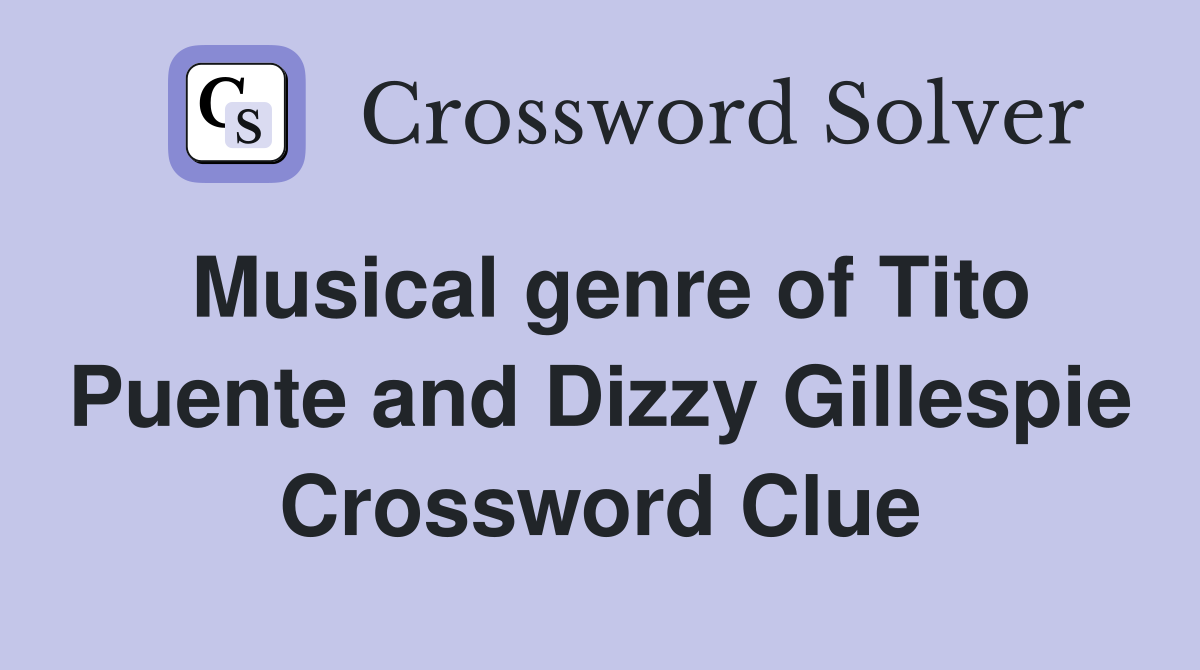 Musical genre of Tito Puente and Dizzy Gillespie Crossword Clue
