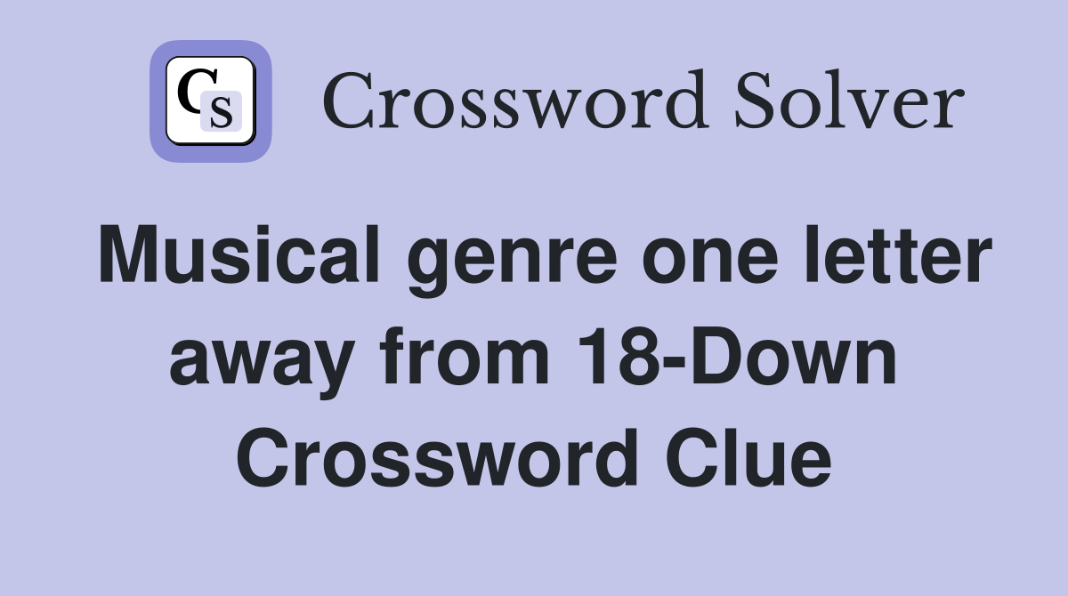 Musical genre one letter away from 18-Down Crossword Clue