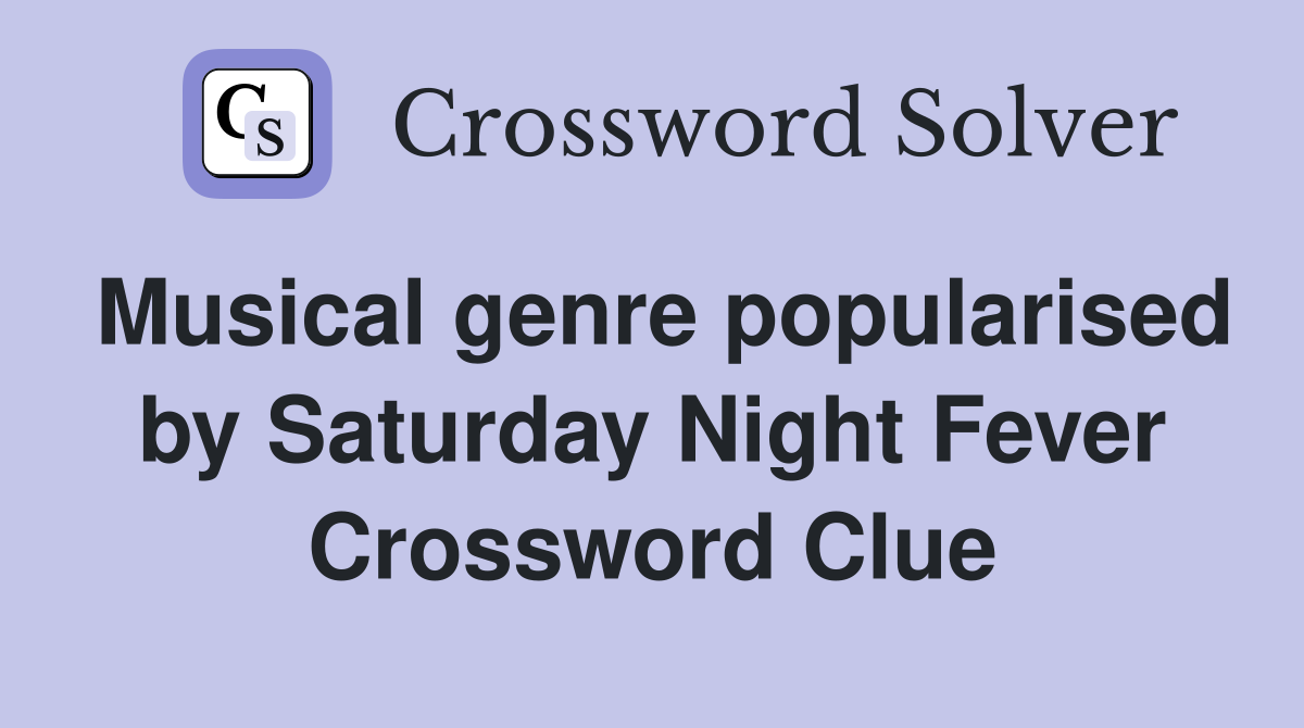 Musical genre popularised by Saturday Night Fever Crossword Clue