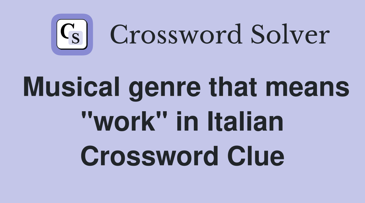 Musical genre that means "work" in Italian Crossword Clue