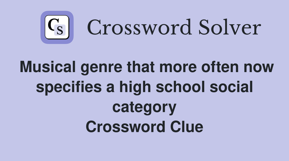 Musical genre that more often now specifies a high school social category Crossword Clue