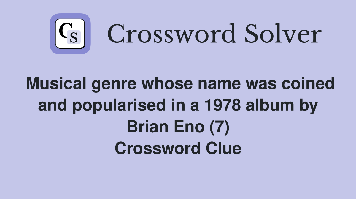 Musical genre whose name was coined and popularised in a 1978 album by Brian Eno (7) Crossword Clue