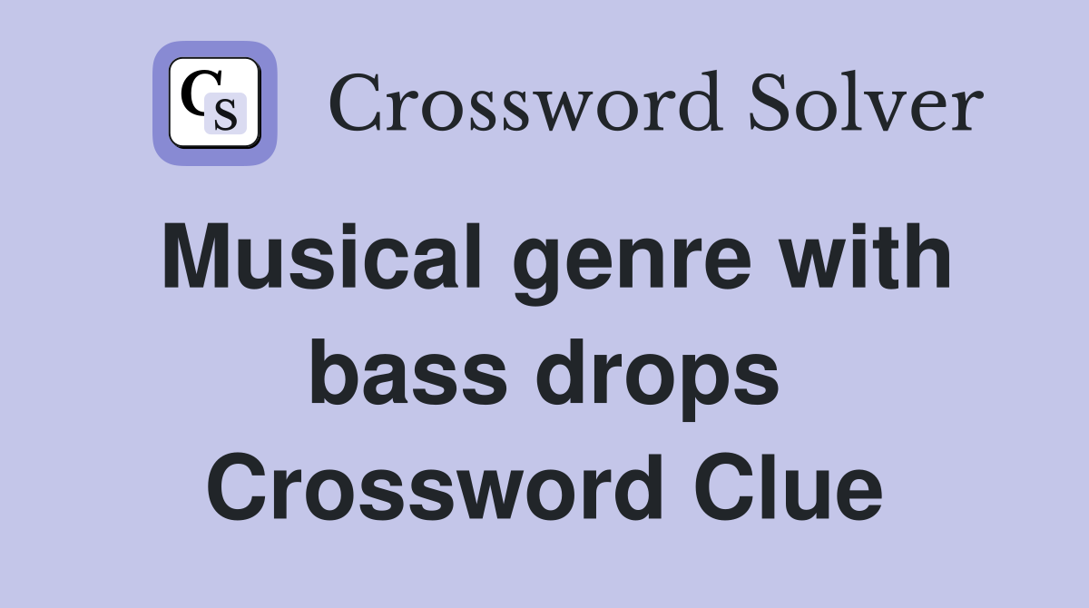 Musical genre with bass drops Crossword Clue