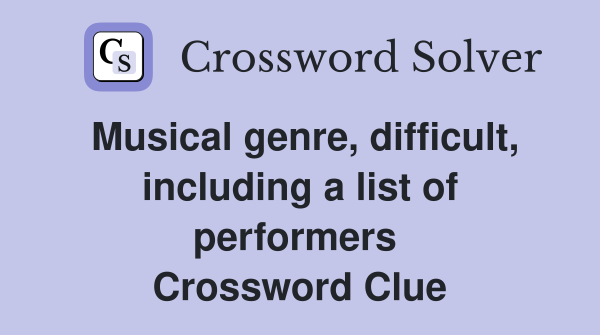 Musical genre, difficult, including a list of performers  Crossword Clue