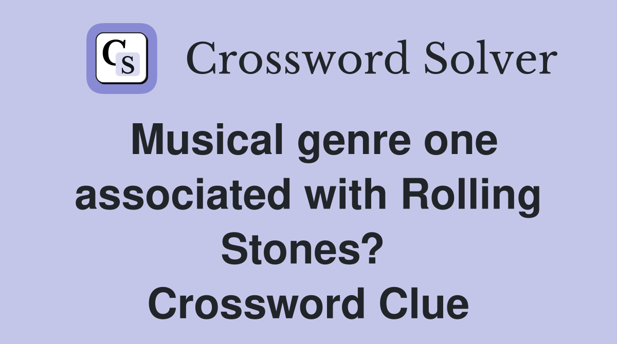 Musical genre one associated with Rolling Stones?  Crossword Clue