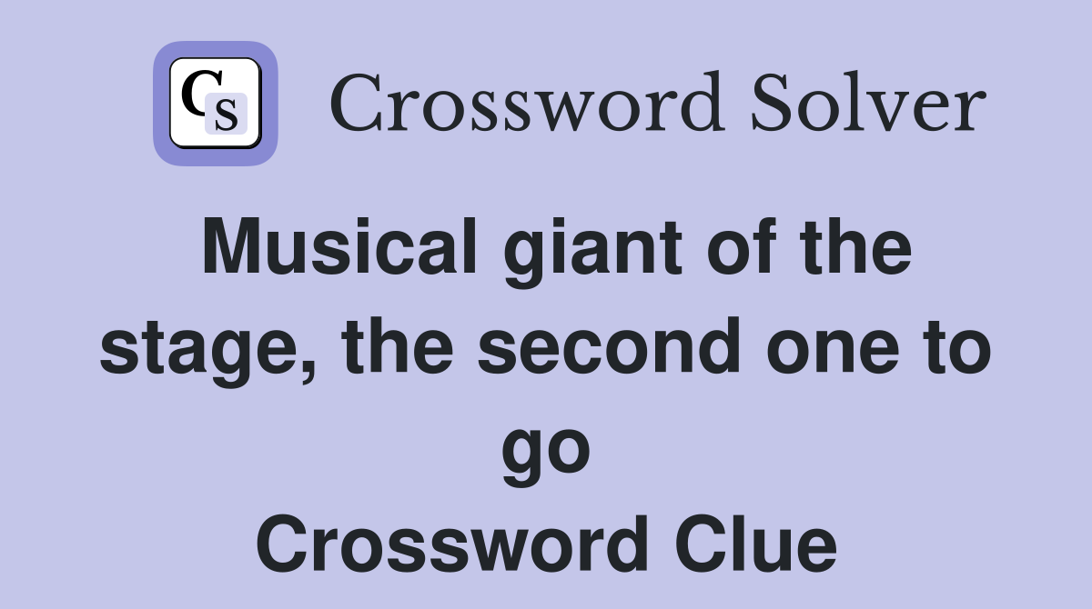 Musical giant of the stage, the second one to go Crossword Clue
