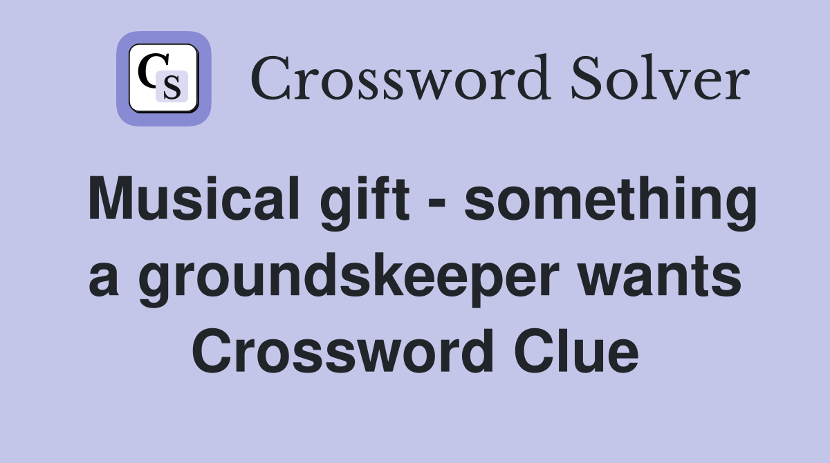 Musical gift - something a groundskeeper wants Crossword Clue