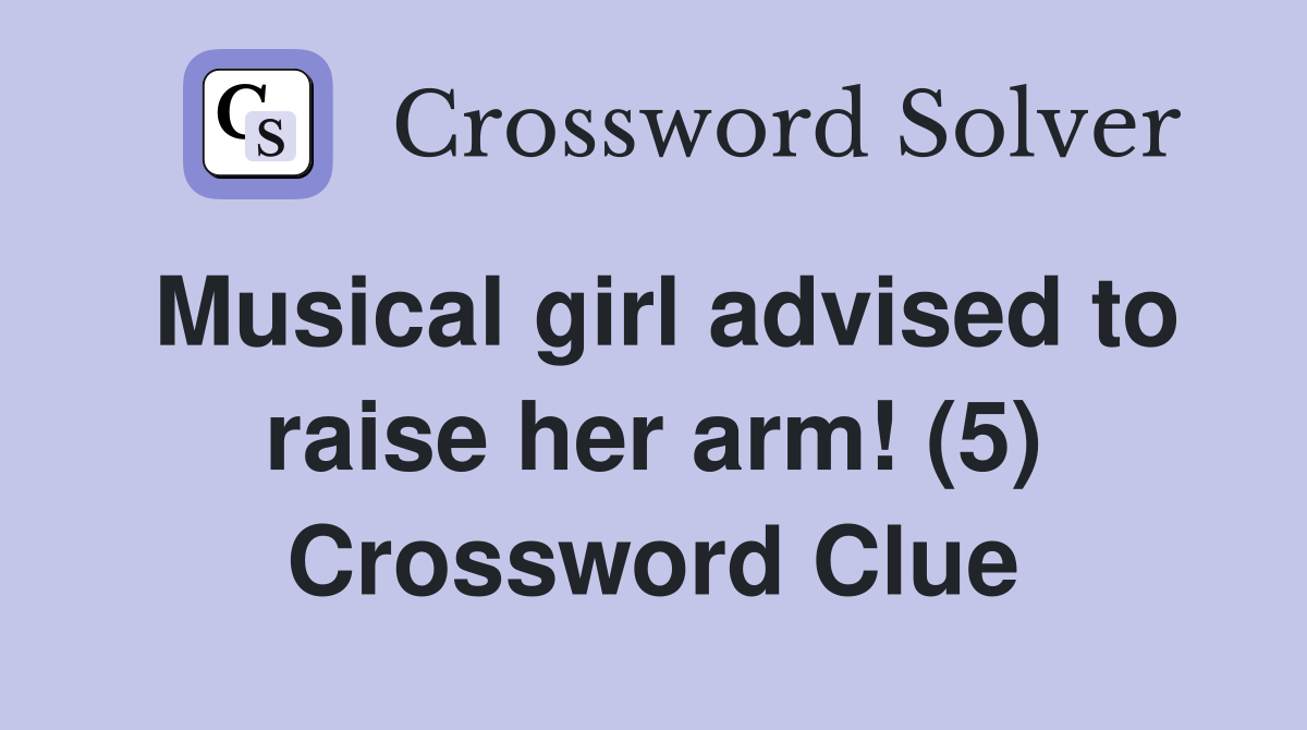 Musical girl advised to raise her arm! (5) Crossword Clue