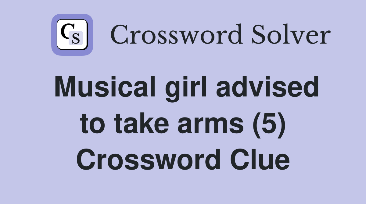 Musical girl advised to take arms (5) Crossword Clue