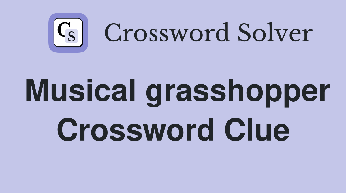 Musical grasshopper Crossword Clue