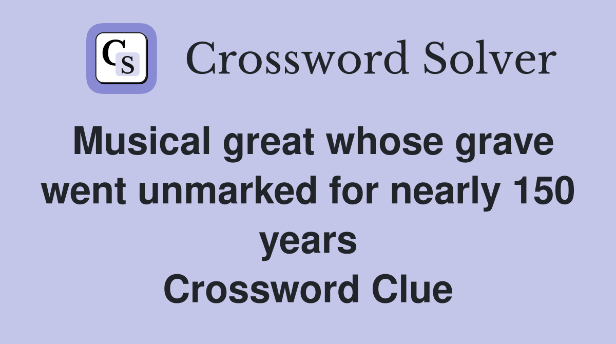 Musical great whose grave went unmarked for nearly 150 years Crossword Clue