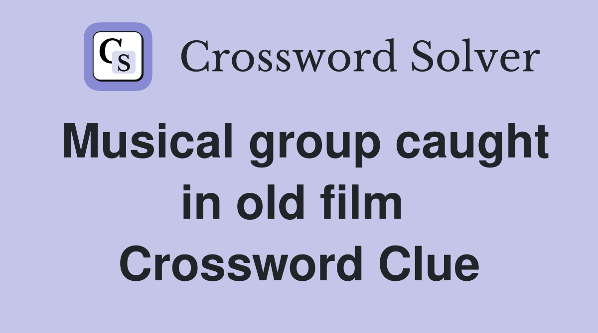 Musical group caught in old film  Crossword Clue