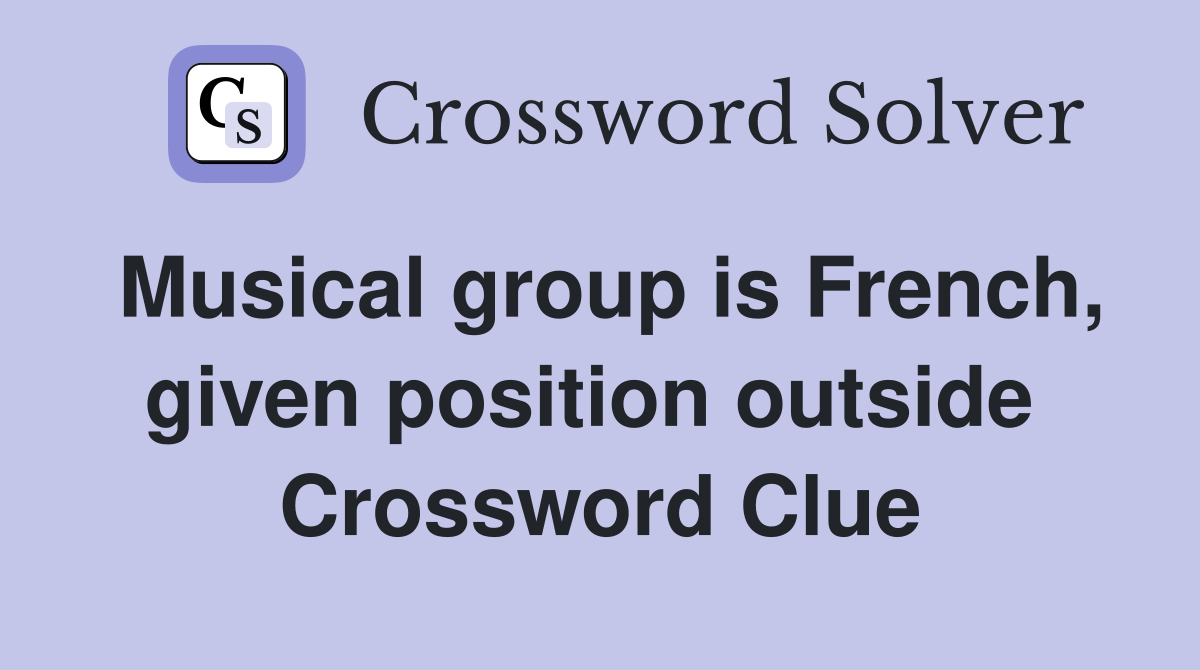 Musical group is French, given position outside  Crossword Clue