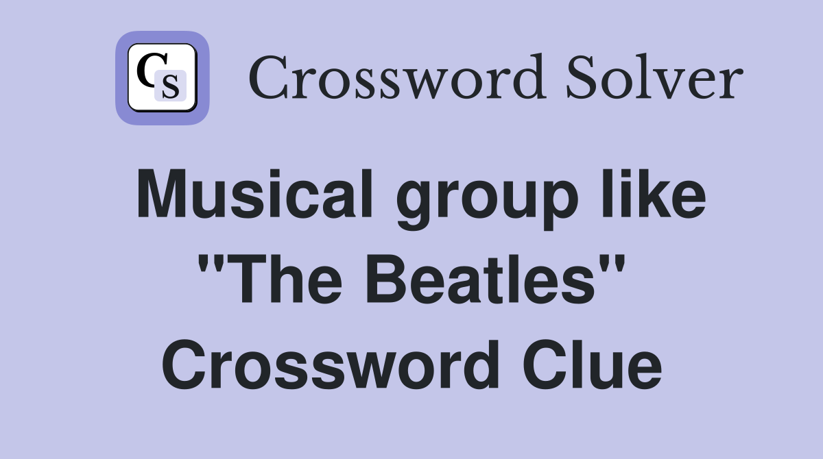 Musical group like "The Beatles" Crossword Clue