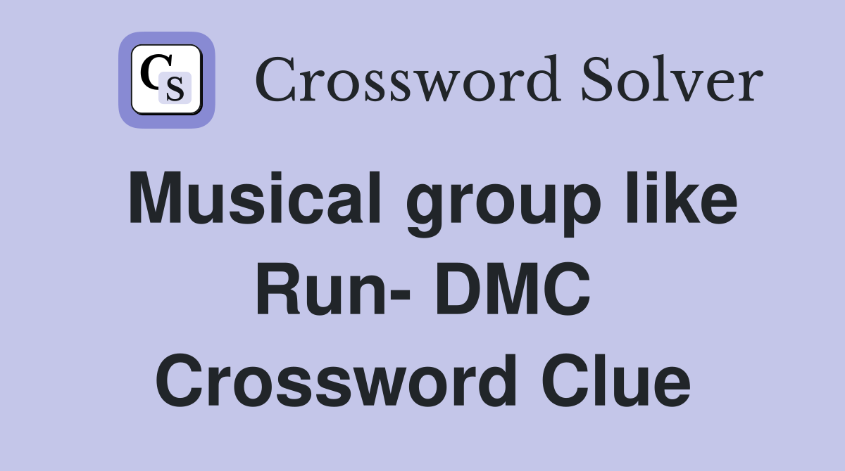 Musical group like Run- DMC Crossword Clue