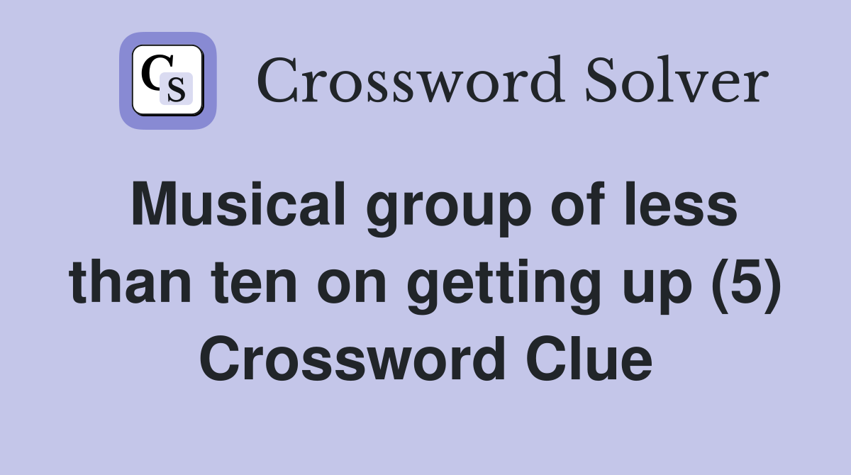 Musical group of less than ten on getting up (5) Crossword Clue