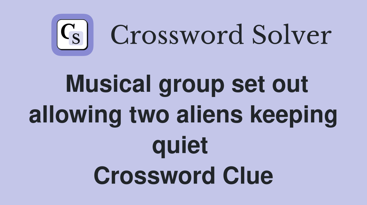 Musical group set out allowing two aliens keeping quiet  Crossword Clue