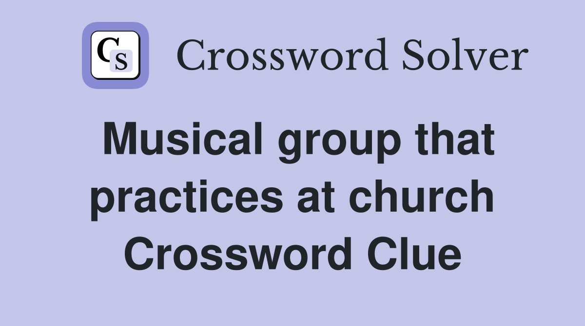 Musical group that practices at church Crossword Clue