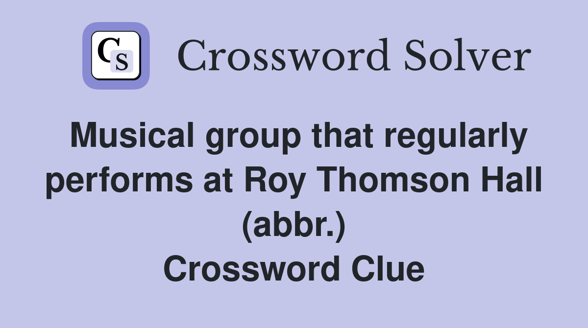 Musical group that regularly performs at Roy Thomson Hall (abbr.) Crossword Clue