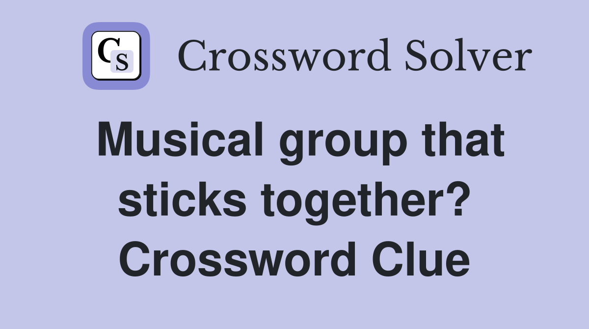 Musical group that sticks together? Crossword Clue