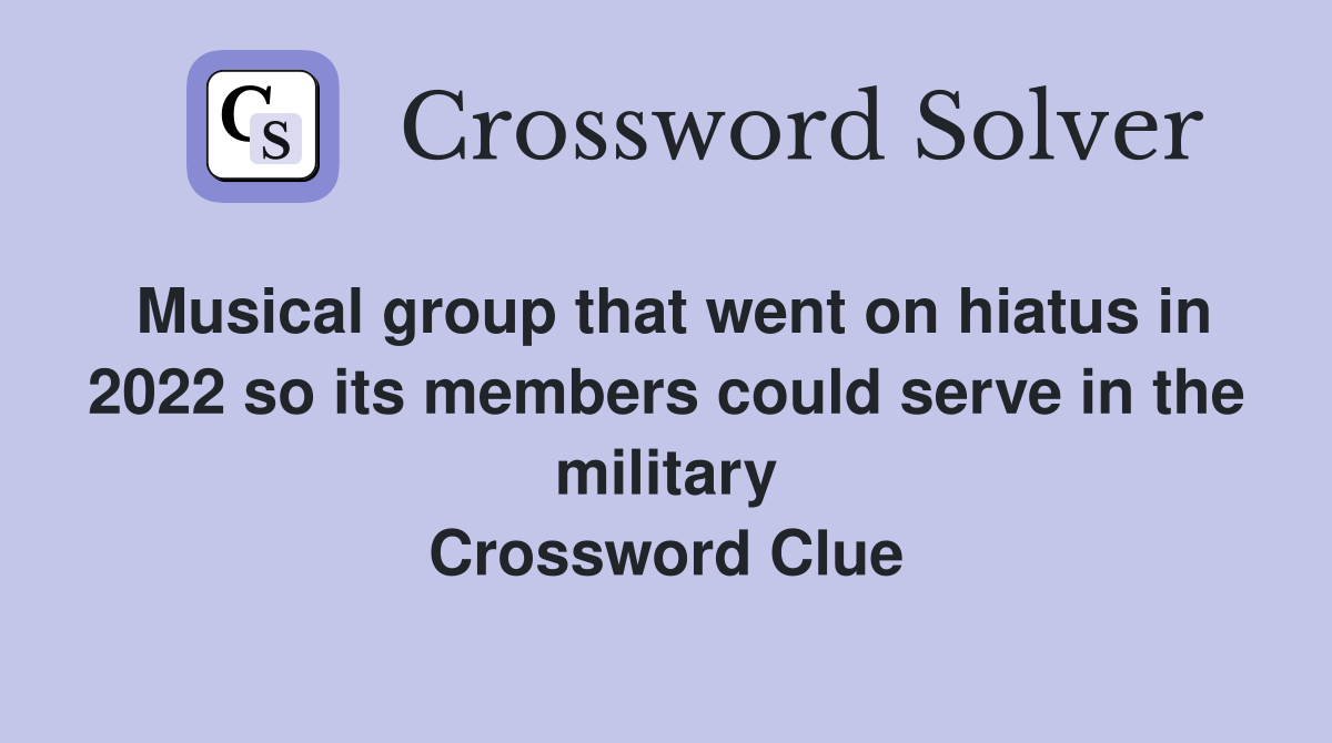 Musical group that went on hiatus in 2022 so its members could serve in the military Crossword Clue