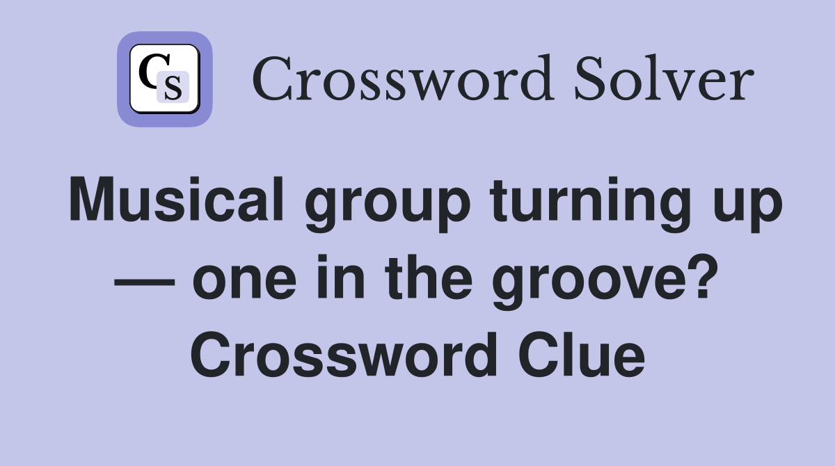 Musical group turning up — one in the groove? Crossword Clue