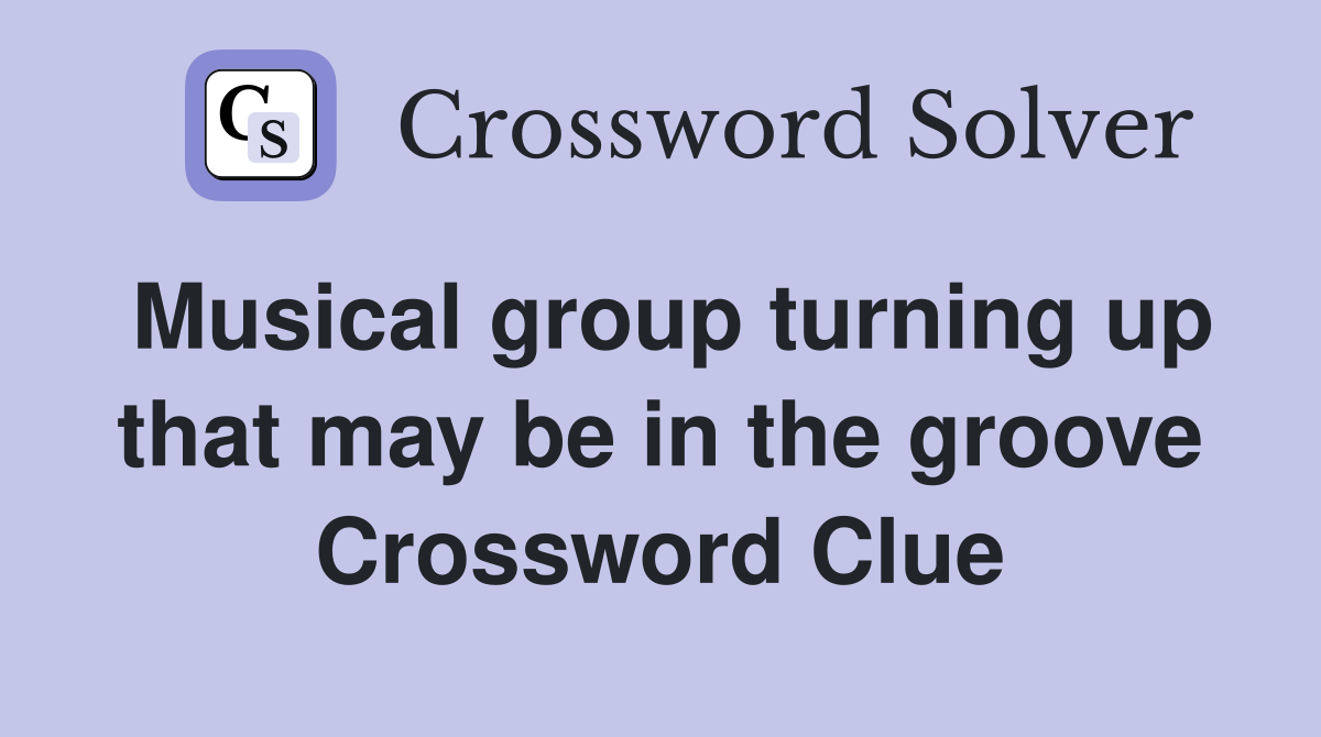 Musical group turning up that may be in the groove Crossword Clue
