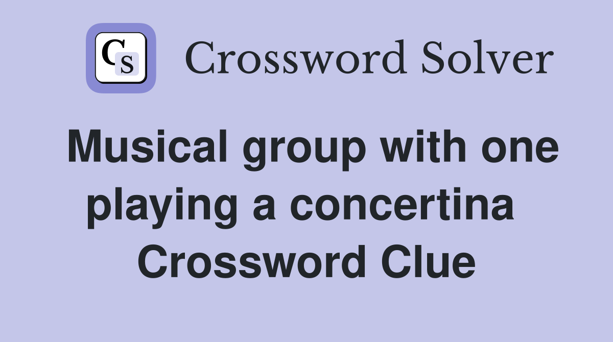 Musical group with one playing a concertina  Crossword Clue