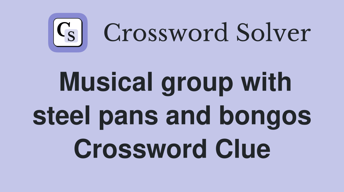 Musical group with steel pans and bongos Crossword Clue