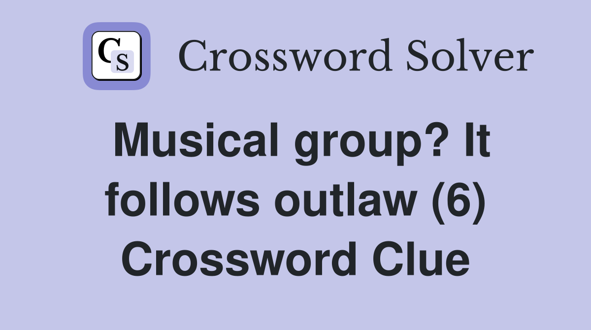 Musical group? It follows outlaw (6) Crossword Clue