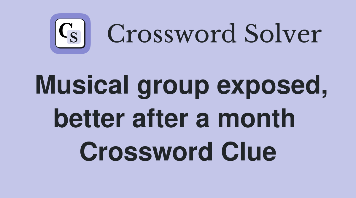 Musical group exposed, better after a month  Crossword Clue