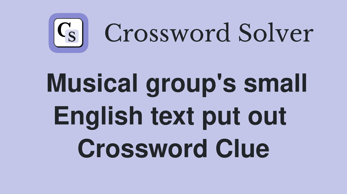Musical group's small English text put out  Crossword Clue