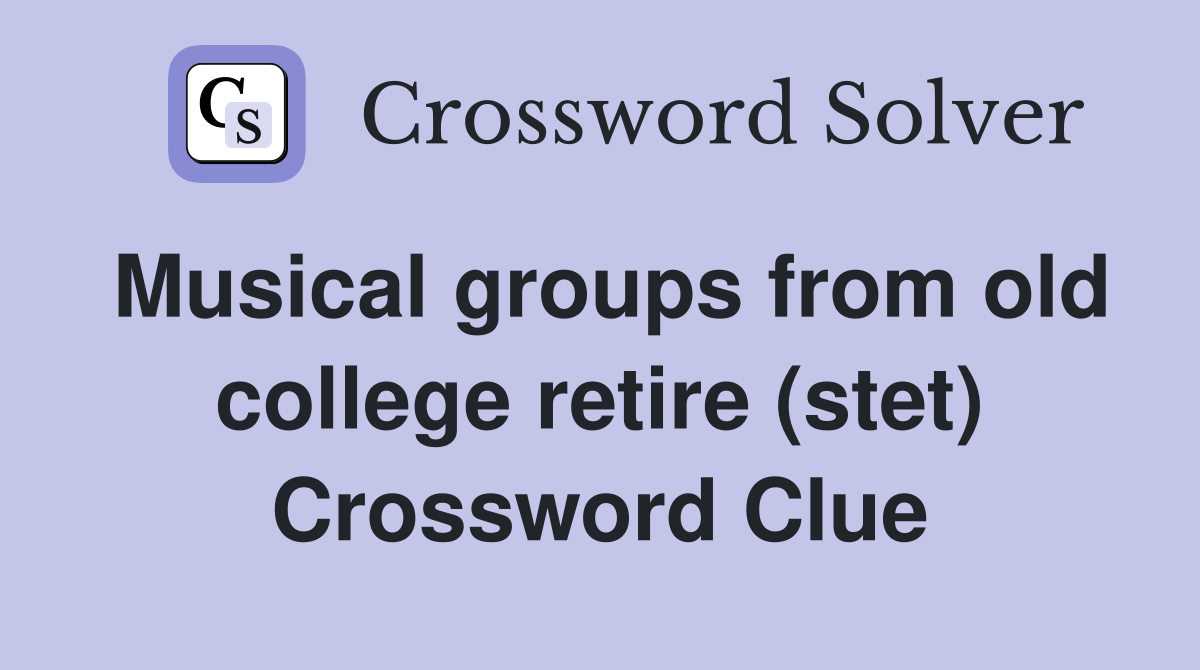 Musical groups from old college retire (stet) Crossword Clue