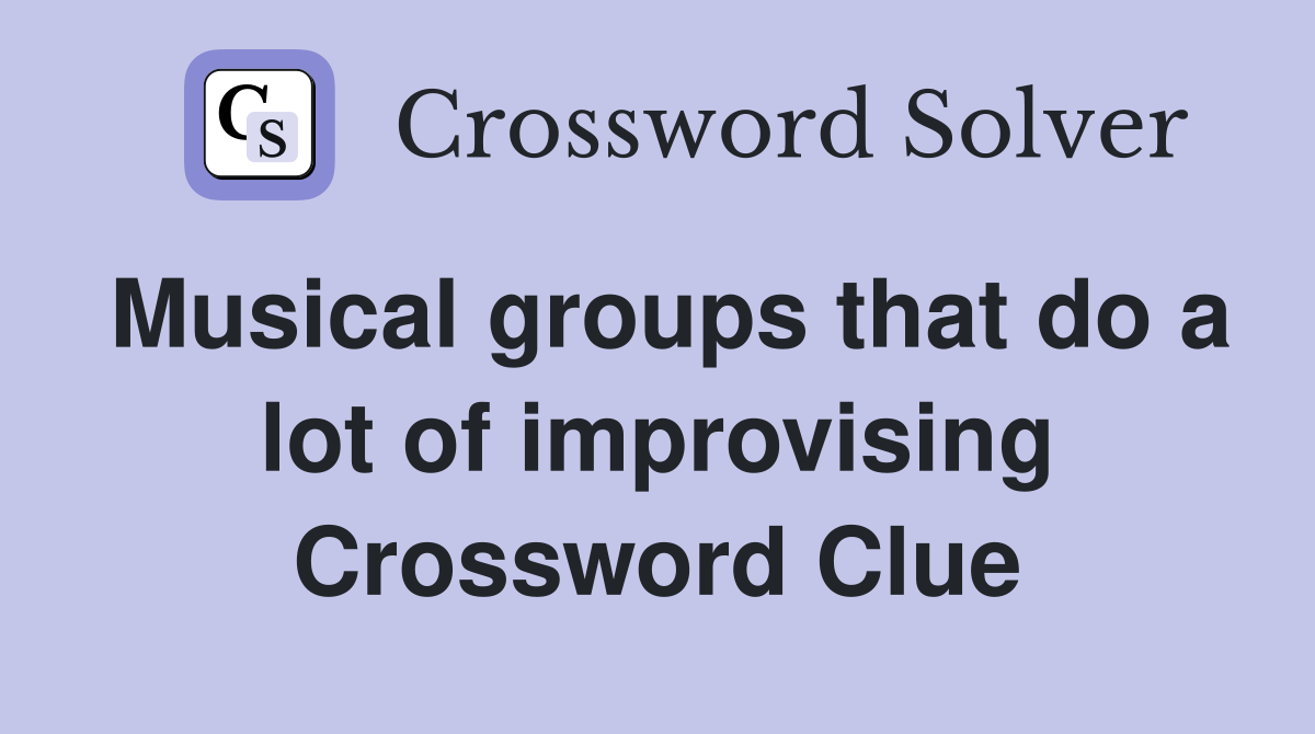 Musical groups that do a lot of improvising Crossword Clue
