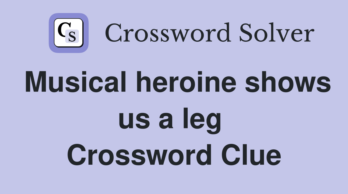 Musical heroine shows us a leg  Crossword Clue