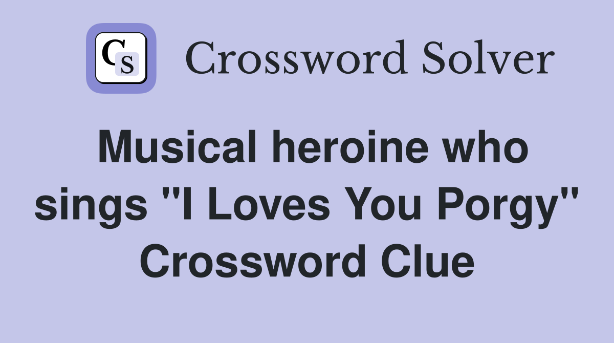 Musical heroine who sings "I Loves You Porgy" Crossword Clue