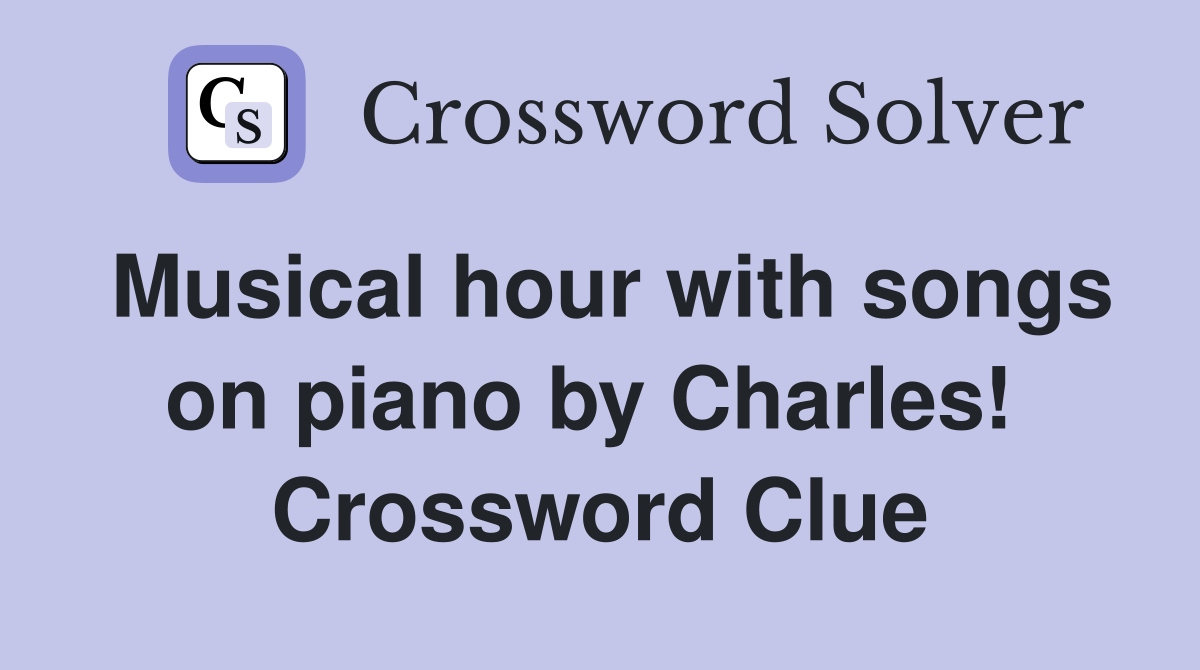 Musical hour with songs on piano by Charles!  Crossword Clue