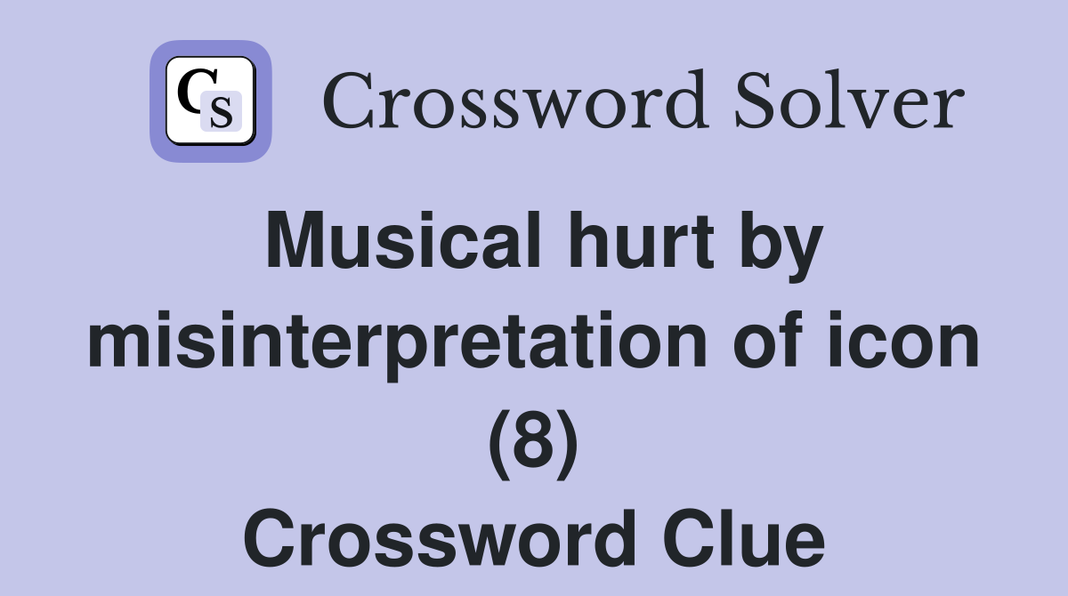 Musical hurt by misinterpretation of icon (8) Crossword Clue