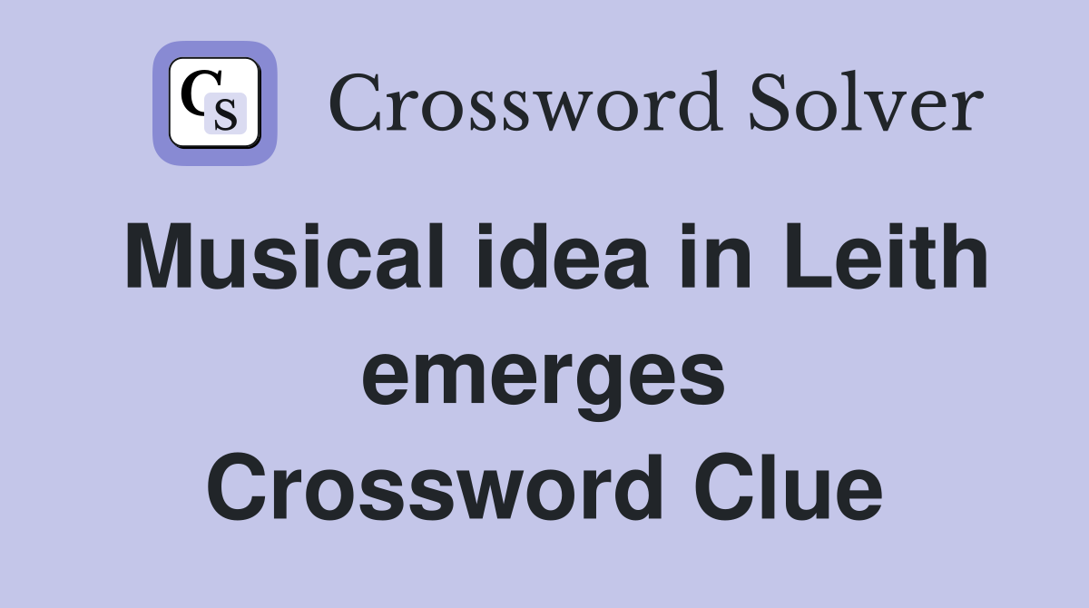 Musical idea in Leith emerges Crossword Clue